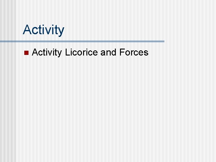 Activity n Activity Licorice and Forces  Activity n Activity Licorice and Forces