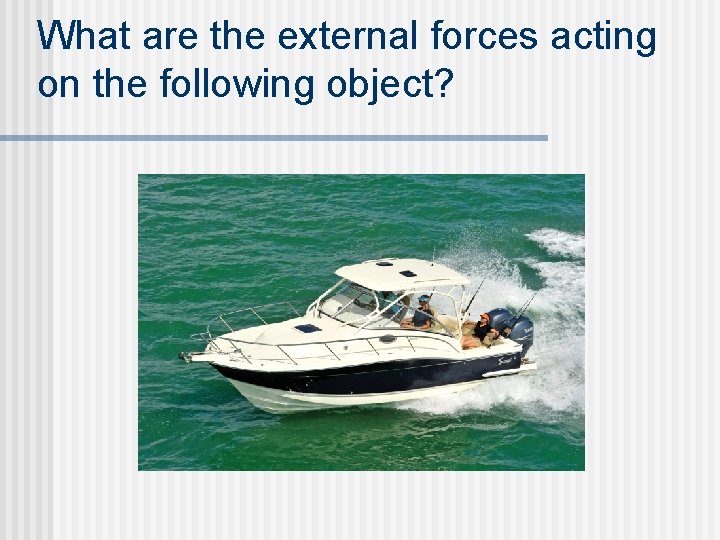 What are the external forces acting on the following object?  What are the external forces acting on the following object?