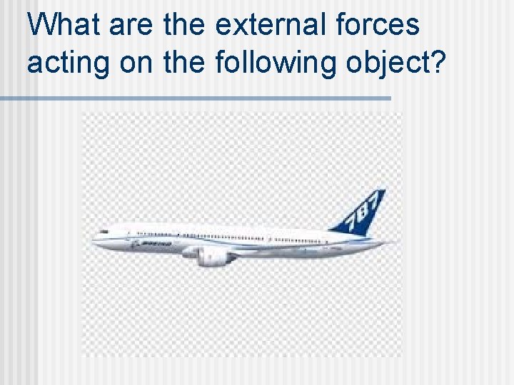 What are the external forces acting on the following object?  What are the external forces acting on the following object?