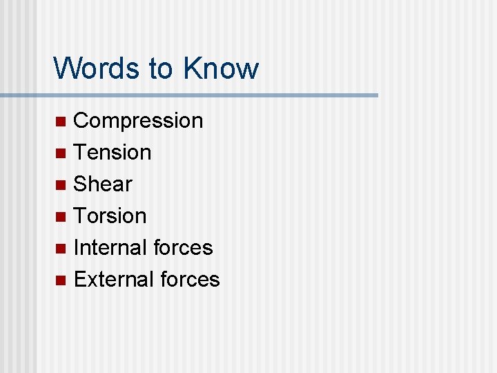 Words to Know Compression n Tension n Shear n Torsion n Internal forces n Words to Know Compression n Tension n Shear n Torsion n Internal forces n