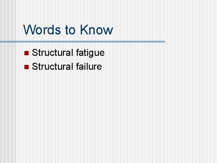 Words to Know Structural fatigue n Structural failure n  Words to Know Structural fatigue n Structural failure n