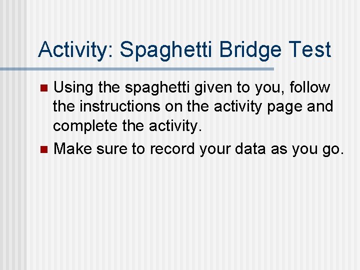 Activity: Spaghetti Bridge Test Using the spaghetti given to you, follow the instructions on Activity: Spaghetti Bridge Test Using the spaghetti given to you, follow the instructions on