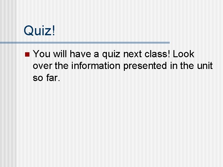 Quiz! n You will have a quiz next class! Look over the information presented Quiz! n You will have a quiz next class! Look over the information presented