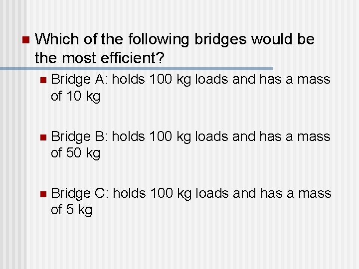 n Which of the following bridges would be the most efficient? n Bridge A: n Which of the following bridges would be the most efficient? n Bridge A: