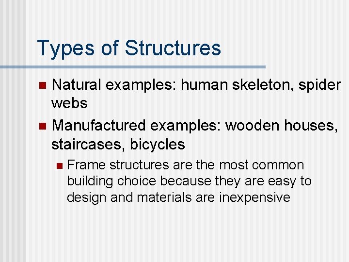 Types of Structures Natural examples: human skeleton, spider webs n Manufactured examples: wooden houses, Types of Structures Natural examples: human skeleton, spider webs n Manufactured examples: wooden houses,