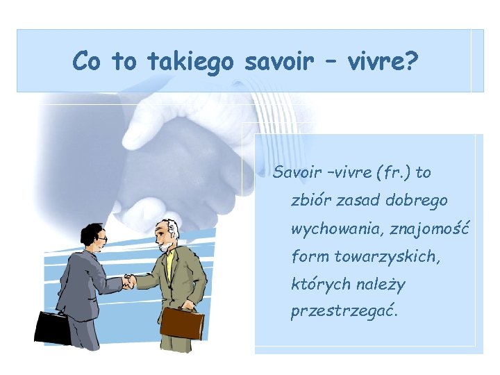 Co to takiego savoir – vivre? Savoir –vivre (fr. ) to zbiór zasad dobrego