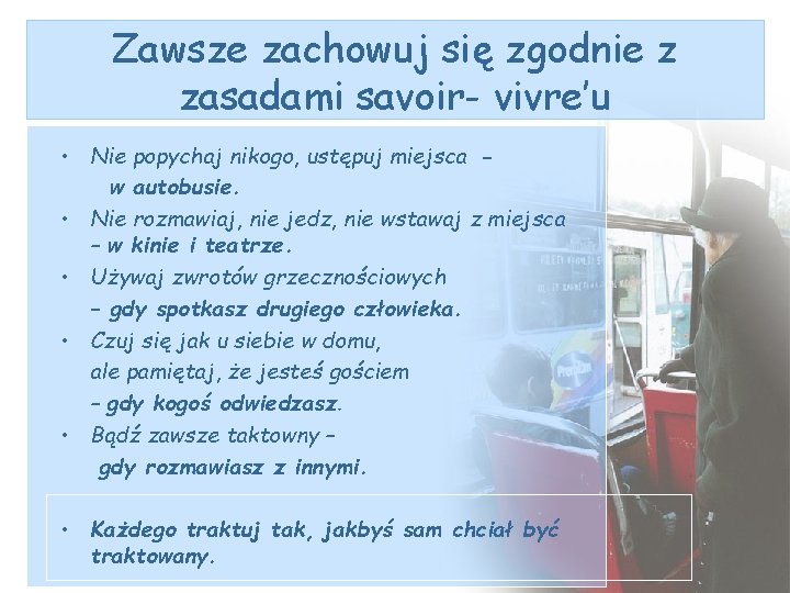 Zawsze zachowuj się zgodnie z zasadami savoir- vivre’u • Nie popychaj nikogo, ustępuj miejsca