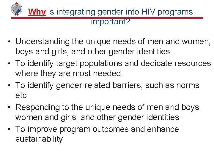 Why is integrating gender into HIV programs important? • Understanding the unique needs of
