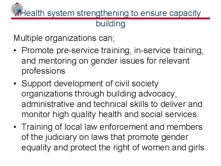 Health system strengthening to ensure capacity building Multiple organizations can; • Promote pre-service training,