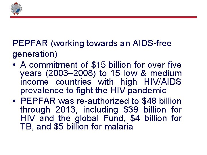 PEPFAR (working towards an AIDS-free generation) • A commitment of $15 billion for over