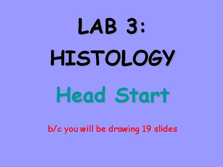 LAB 3: HISTOLOGY Head Start b/c you will be drawing 19 slides 