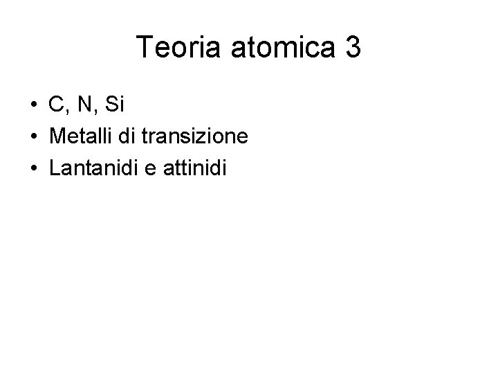Teoria atomica 3 • C, N, Si • Metalli di transizione • Lantanidi e