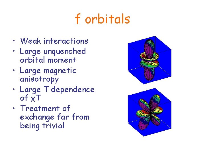 f orbitals • Weak interactions • Large unquenched orbital moment • Large magnetic anisotropy