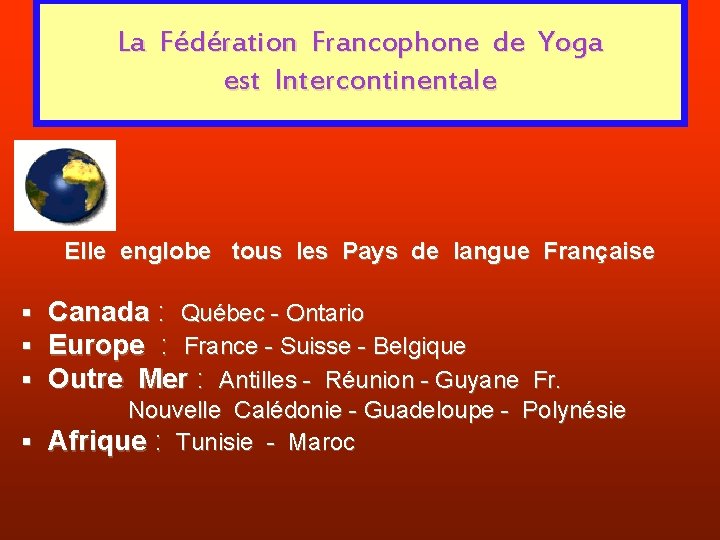 La Fédération Francophone de Yoga est Intercontinentale Elle englobe tous les Pays de langue