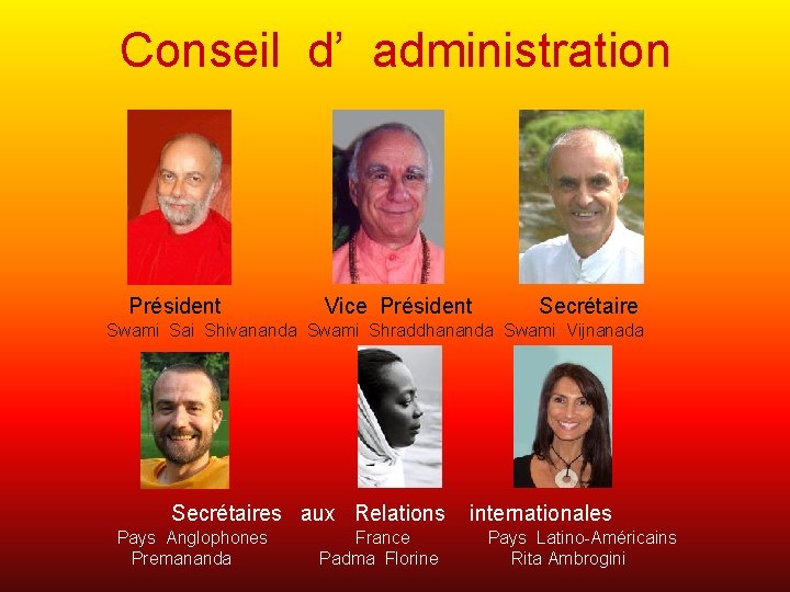 Conseil d’ administration Président Vice Président Secrétaire Swami Sai Shivananda Swami Shraddhananda Swami Vijnanada