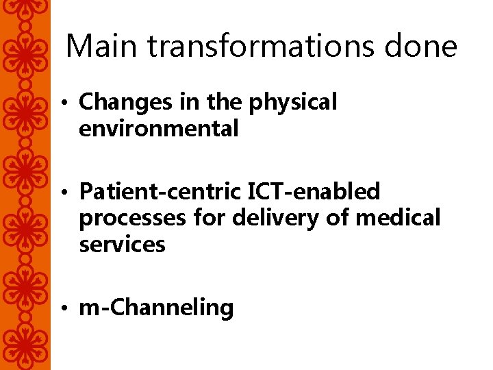 Main transformations done • Changes in the physical environmental • Patient-centric ICT-enabled processes for