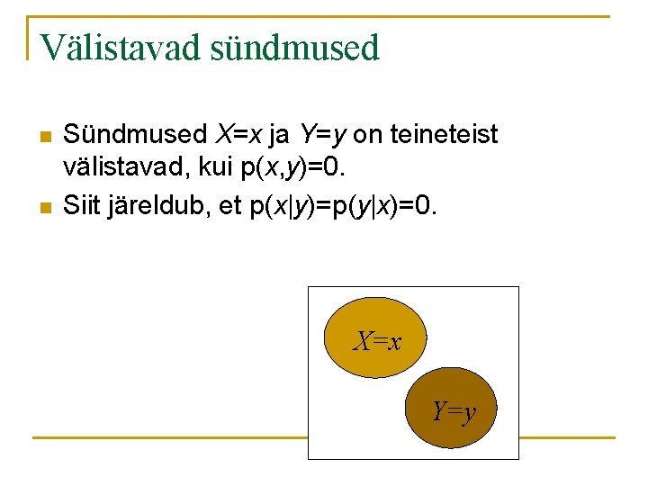 Välistavad sündmused n n Sündmused X=x ja Y=y on teineteist välistavad, kui p(x, y)=0.