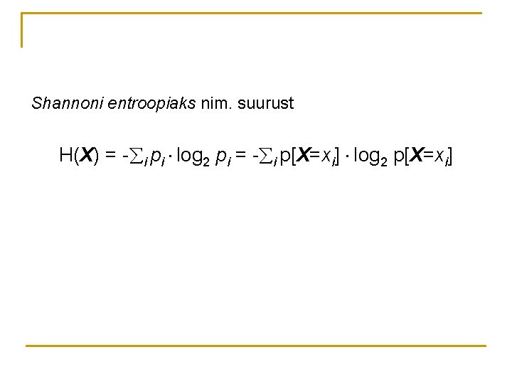 Shannoni entroopiaks nim. suurust H(X) = - i pi log 2 pi = -