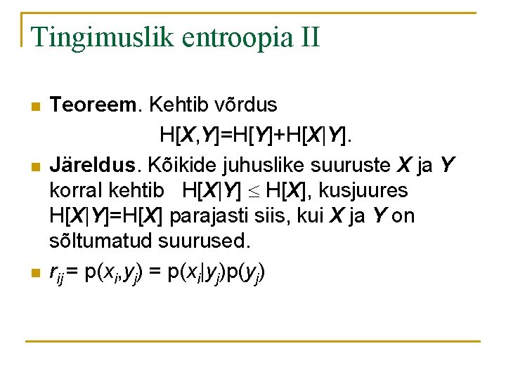 Tingimuslik entroopia II n n n Teoreem. Kehtib võrdus H[X, Y]=H[Y]+H[X|Y]. Järeldus. Kõikide juhuslike