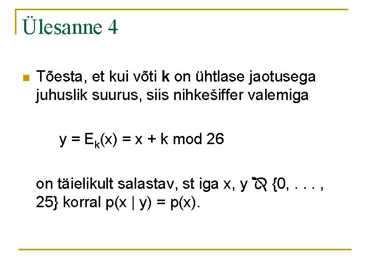 Ülesanne 4 n Tõesta, et kui võti k on ühtlase jaotusega juhuslik suurus, siis