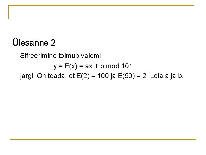 Ülesanne 2 Sifreerimine toimub valemi y = E(x) = ax + b mod 101