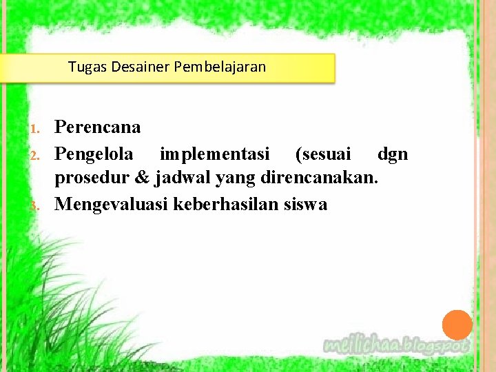 Tugas Desainer Pembelajaran 1. 2. 3. Perencana Pengelola implementasi (sesuai dgn prosedur & jadwal