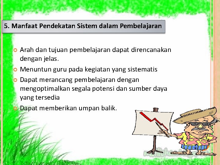 5. Manfaat Pendekatan Sistem dalam Pembelajaran Arah dan tujuan pembelajaran dapat direncanakan dengan jelas.