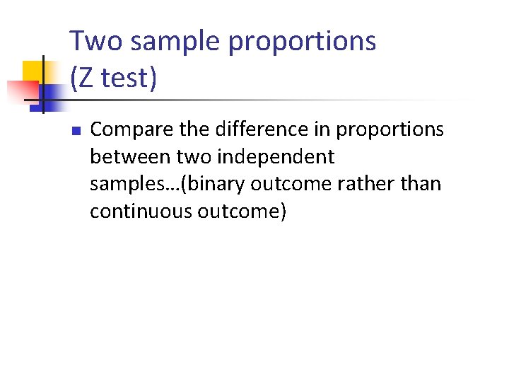 Two sample proportions (Z test) n Compare the difference in proportions between two independent