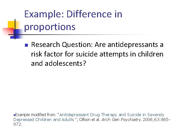 Example: Difference in proportions n Research Question: Are antidepressants a risk factor for suicide