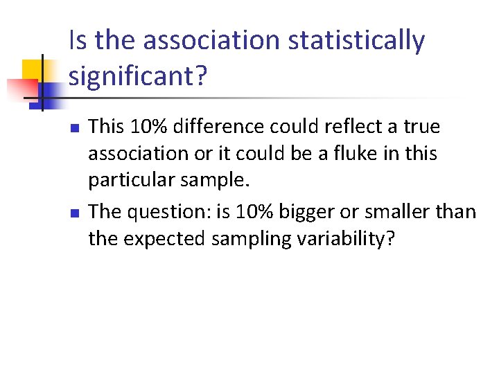 Is the association statistically significant? n n This 10% difference could reflect a true