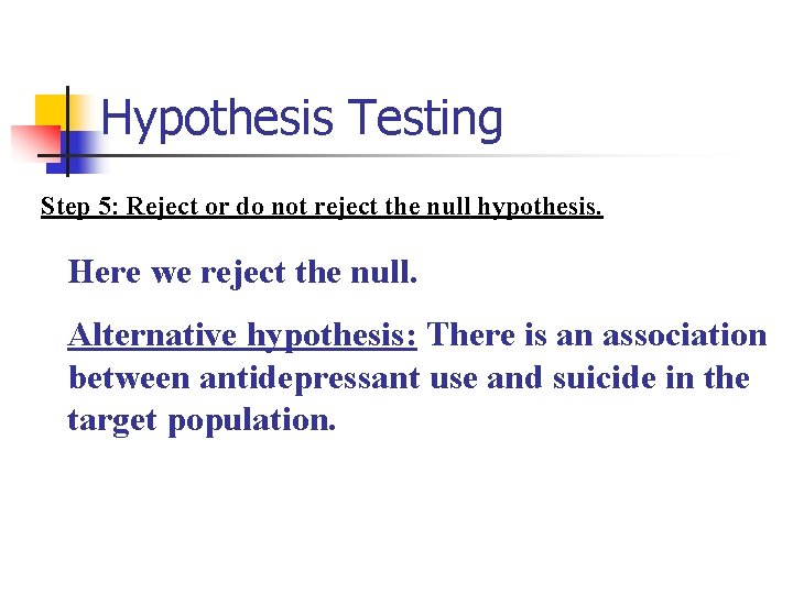 Hypothesis Testing Step 5: Reject or do not reject the null hypothesis. Here we