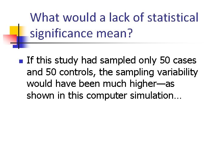 What would a lack of statistical significance mean? n If this study had sampled