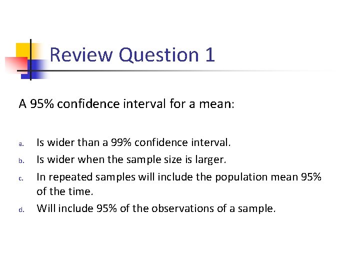 Review Question 1 A 95% confidence interval for a mean: a. b. c. d.