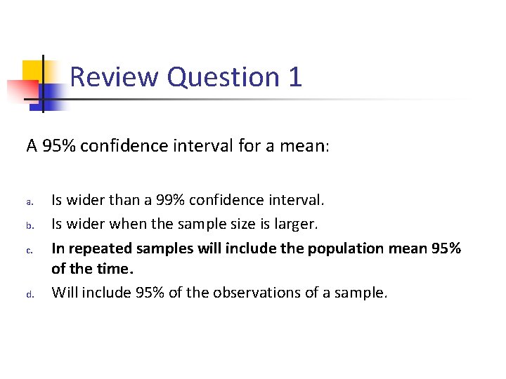 Review Question 1 A 95% confidence interval for a mean: a. b. c. d.