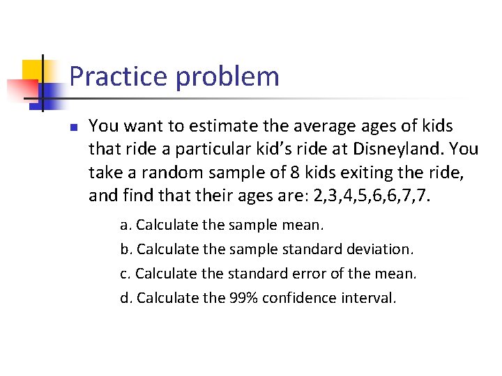 Practice problem n You want to estimate the average ages of kids that ride