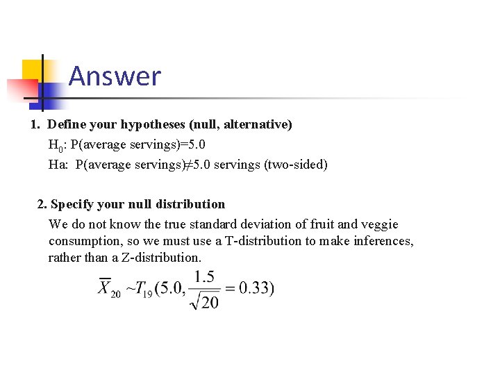 Answer 1. Define your hypotheses (null, alternative) H 0: P(average servings)=5. 0 Ha: P(average