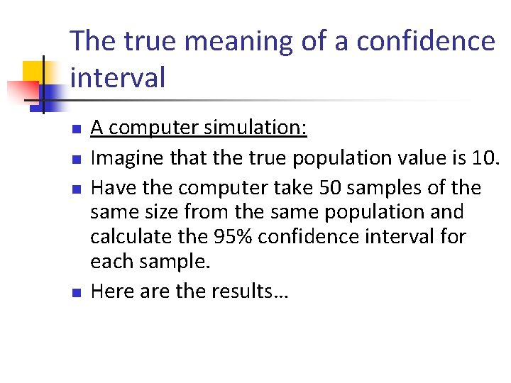 The true meaning of a confidence interval n n A computer simulation: Imagine that