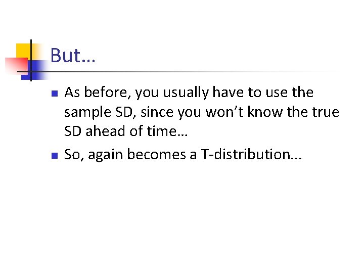 But… n n As before, you usually have to use the sample SD, since