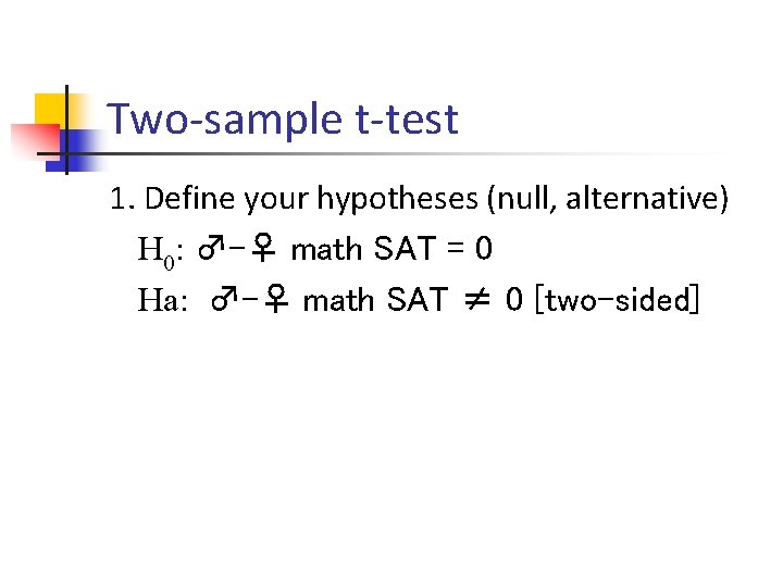 Two-sample t-test 1. Define your hypotheses (null, alternative) H 0: ♂-♀ math SAT =