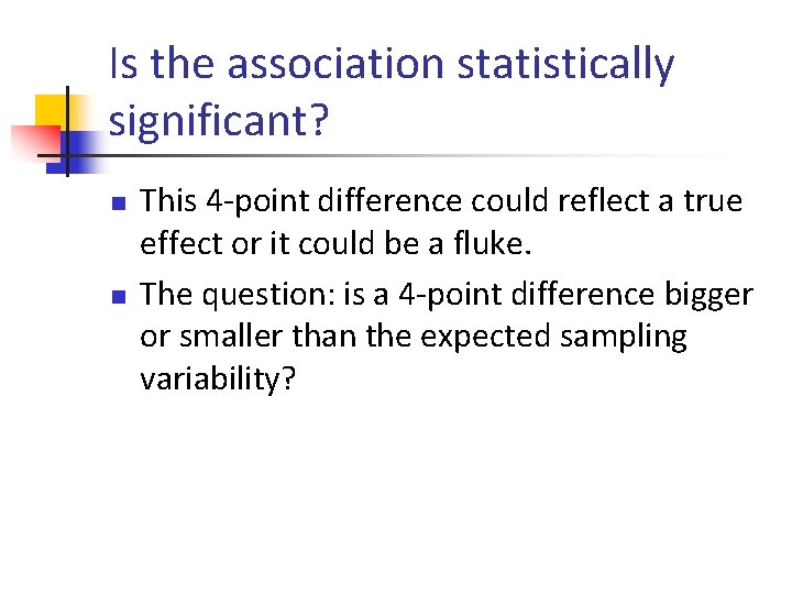Is the association statistically significant? n n This 4 -point difference could reflect a