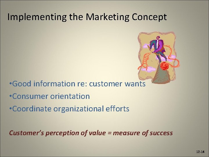 Implementing the Marketing Concept • Good information re: customer wants • Consumer orientation •