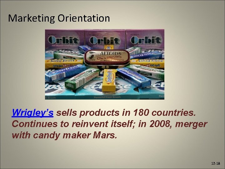 Marketing Orientation Wrigley’s sells products in 180 countries. Continues to reinvent itself; in 2008,
