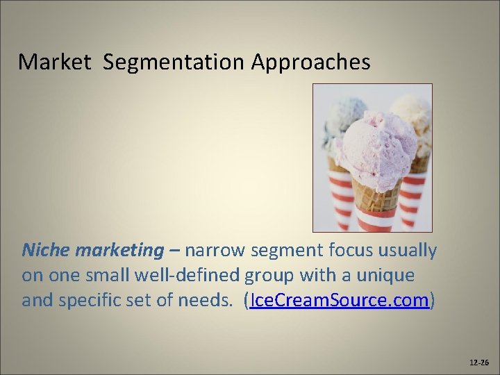 Market Segmentation Approaches Niche marketing – narrow segment focus usually on one small well-defined