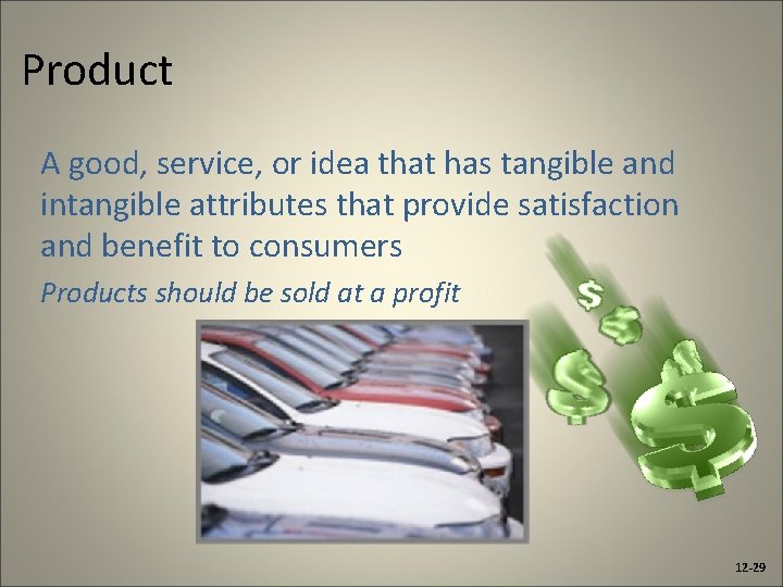 Product A good, service, or idea that has tangible and intangible attributes that provide