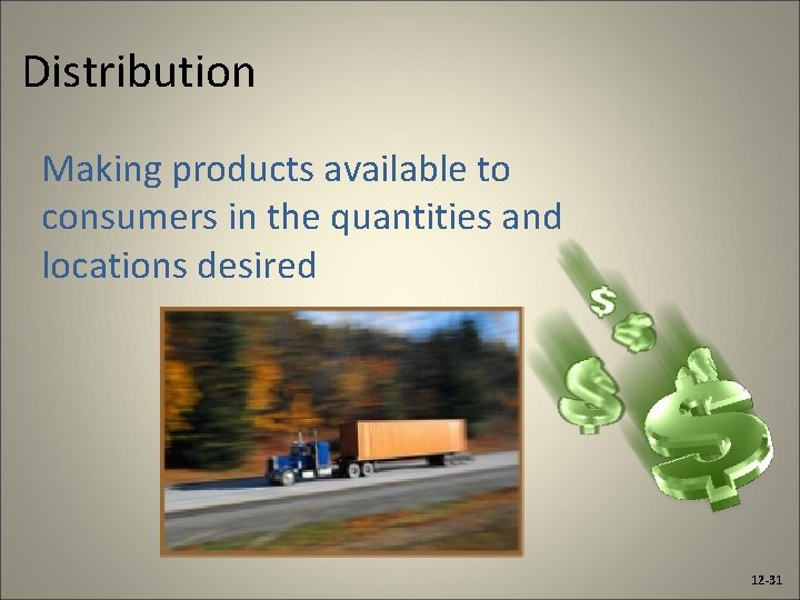 Distribution Making products available to consumers in the quantities and locations desired 12 -31