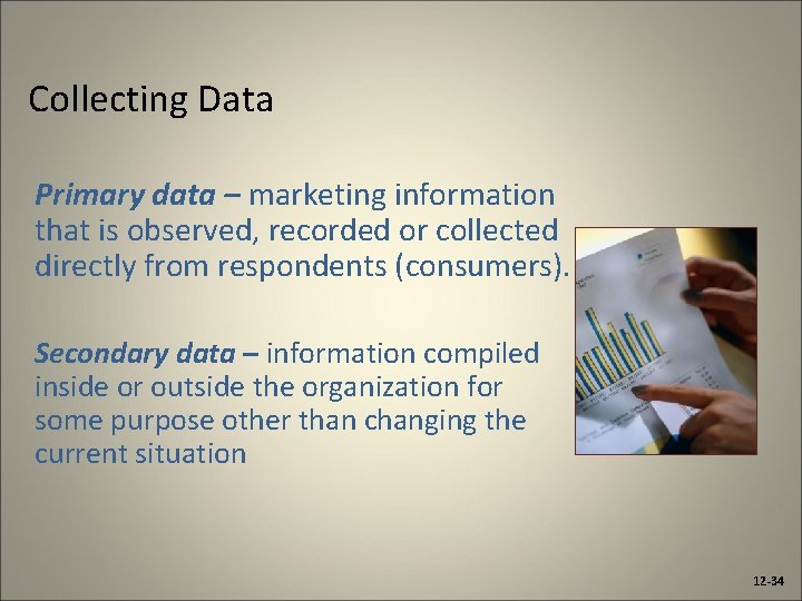 Collecting Data Primary data – marketing information that is observed, recorded or collected directly