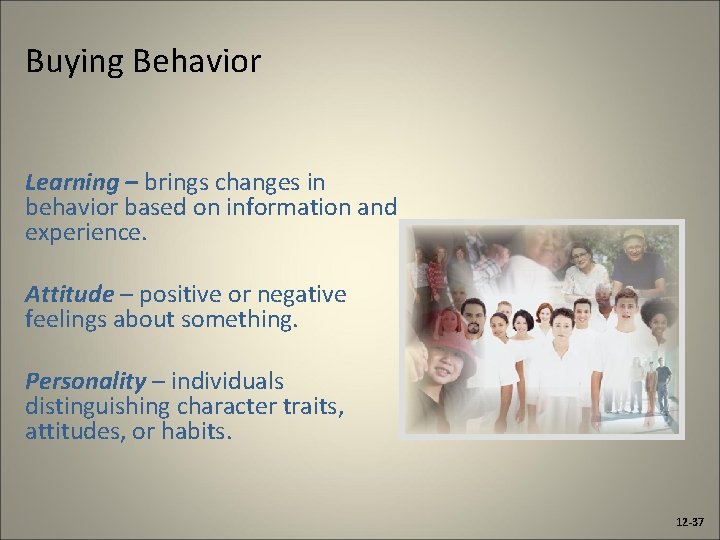 Buying Behavior Learning – brings changes in behavior based on information and experience. Attitude
