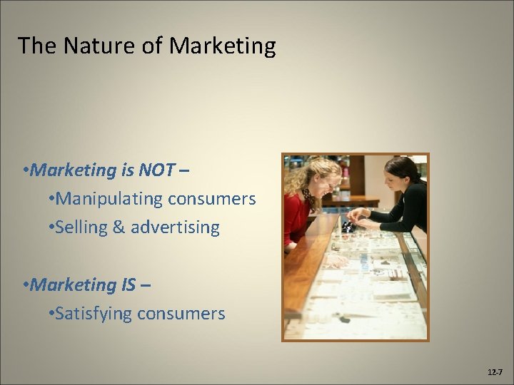 The Nature of Marketing • Marketing is NOT – • Manipulating consumers • Selling