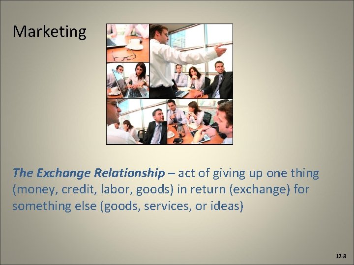 Marketing The Exchange Relationship – act of giving up one thing (money, credit, labor,