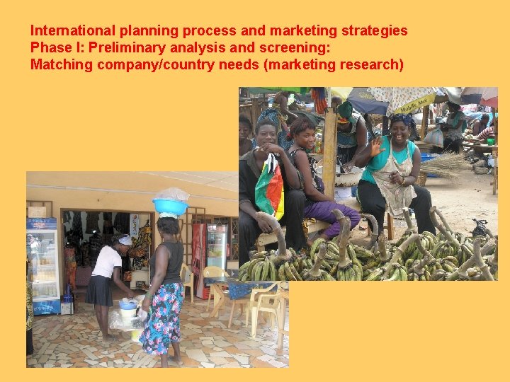 International planning process and marketing strategies Phase I: Preliminary analysis and screening: Matching company/country